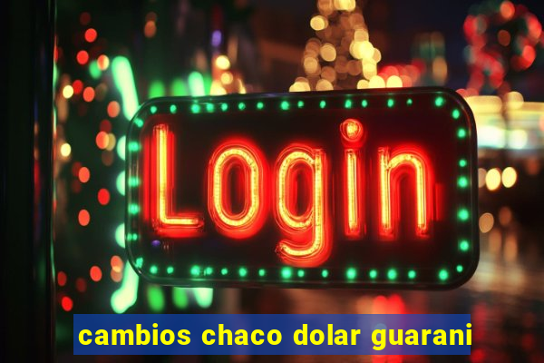 cambios chaco dolar guarani